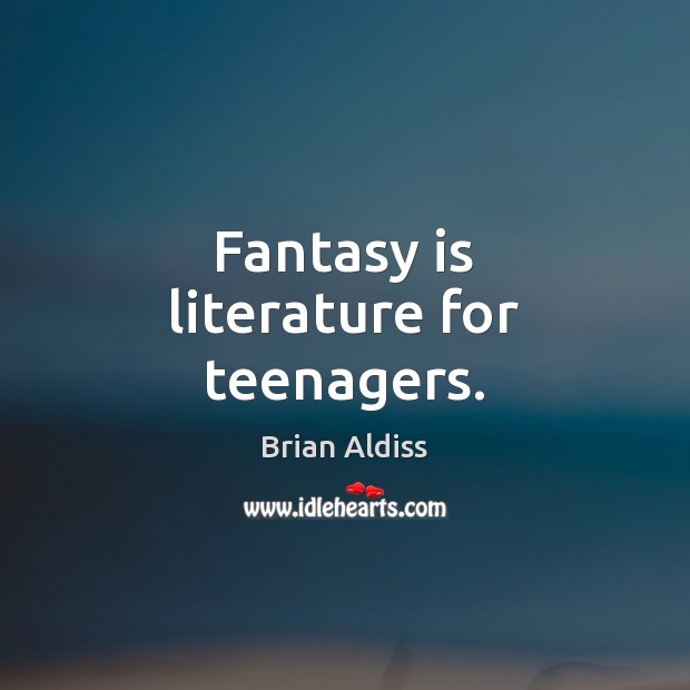 Fantasy is literature for teenagers. Brian Aldiss Picture Quote