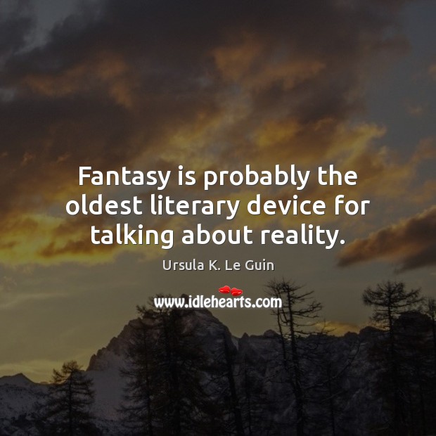 Fantasy is probably the oldest literary device for talking about reality. Ursula K. Le Guin Picture Quote