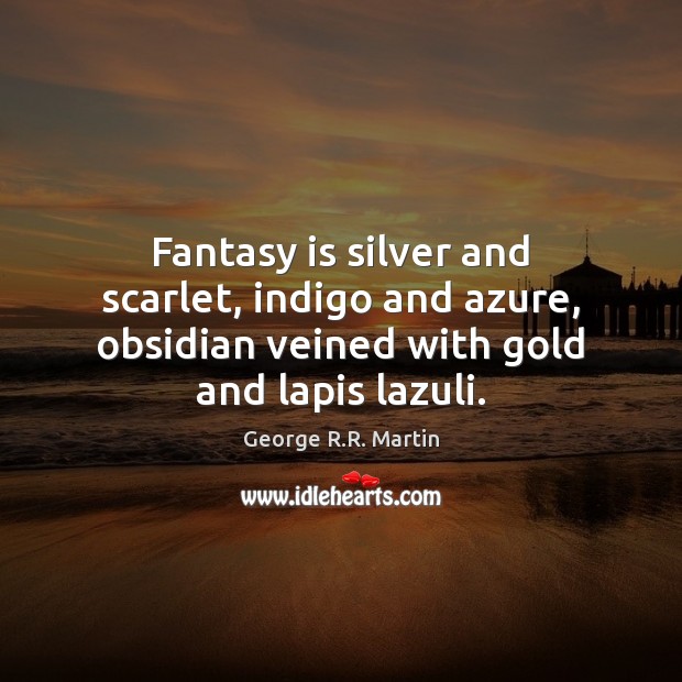 Fantasy is silver and scarlet, indigo and azure, obsidian veined with gold Image