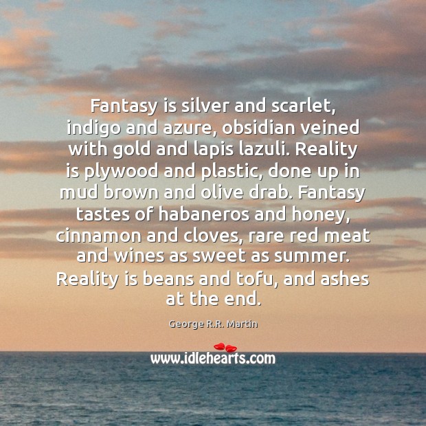 Fantasy is silver and scarlet, indigo and azure, obsidian veined with gold George R.R. Martin Picture Quote