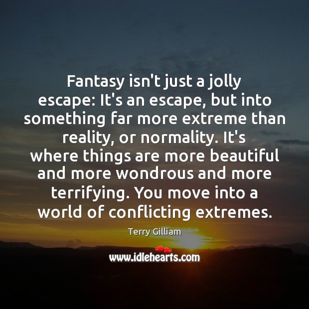 Fantasy isn’t just a jolly escape: It’s an escape, but into something Terry Gilliam Picture Quote