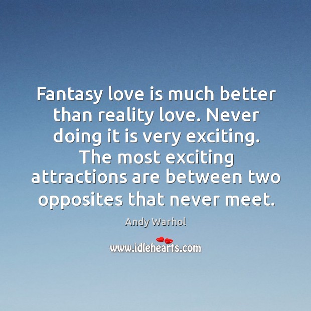 Fantasy love is much better than reality love. Image