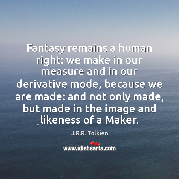 Fantasy remains a human right: we make in our measure and in J.R.R. Tolkien Picture Quote