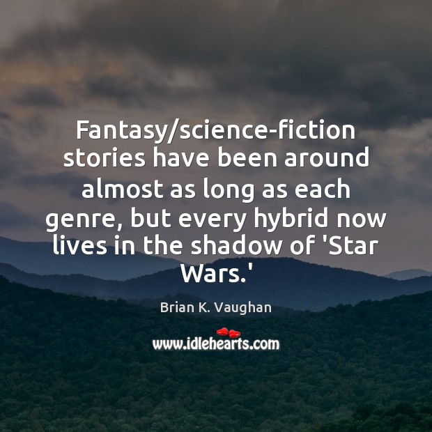 Fantasy/science-fiction stories have been around almost as long as each genre, Brian K. Vaughan Picture Quote