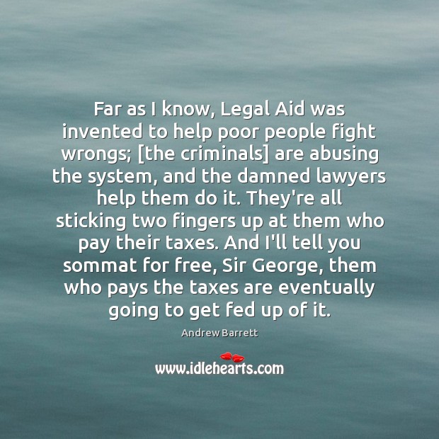 Far as I know, Legal Aid was invented to help poor people Legal Quotes Image