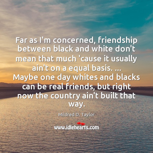 Far as I’m concerned, friendship between black and white don’t mean that Real Friends Quotes Image