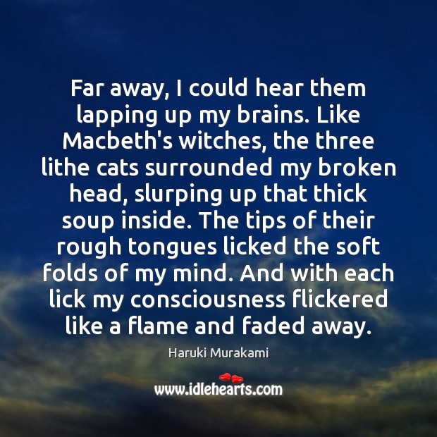 Far away, I could hear them lapping up my brains. Like Macbeth’s Haruki Murakami Picture Quote