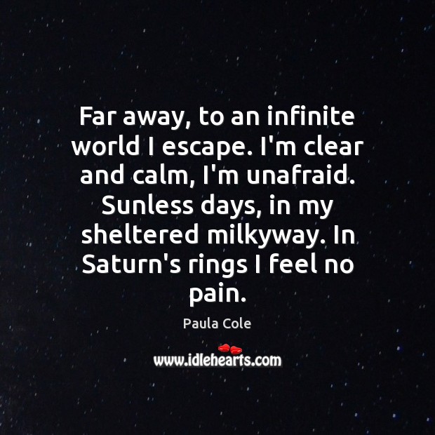 Far away, to an infinite world I escape. I’m clear and calm, Paula Cole Picture Quote