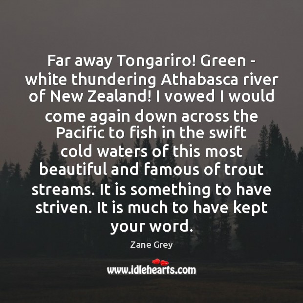 Far away Tongariro! Green – white thundering Athabasca river of New Zealand! Zane Grey Picture Quote