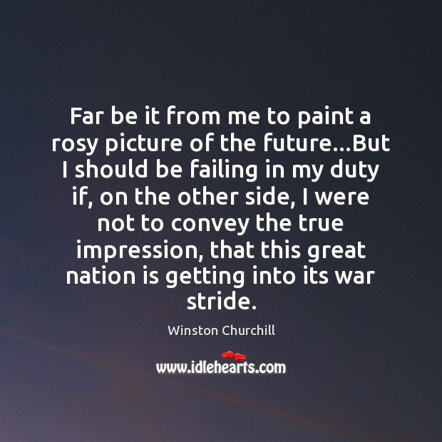 Far be it from me to paint a rosy picture of the Winston Churchill Picture Quote
