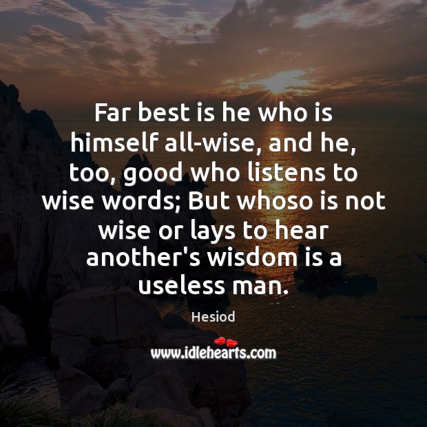 Far best is he who is himself all-wise, and he, too, good Hesiod Picture Quote