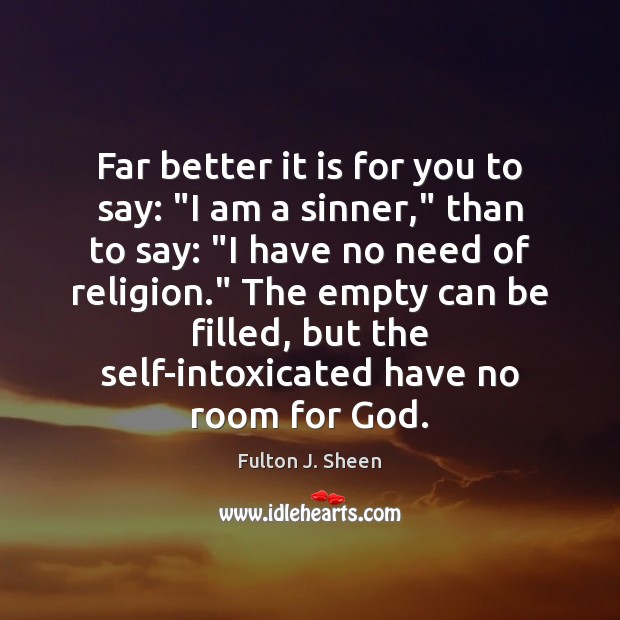 Far better it is for you to say: “I am a sinner,” Fulton J. Sheen Picture Quote