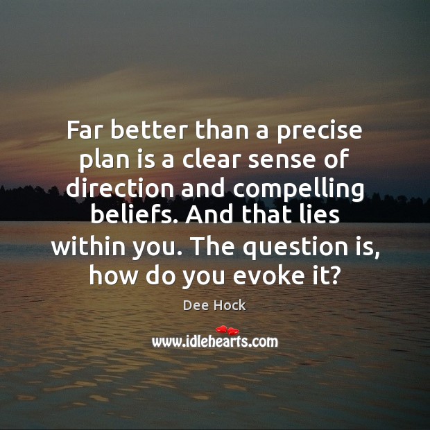 Far better than a precise plan is a clear sense of direction Dee Hock Picture Quote