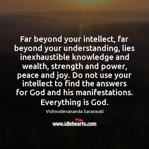 Far beyond your intellect, far beyond your understanding, lies inexhaustible knowledge and Vishnudevananda Saraswati Picture Quote