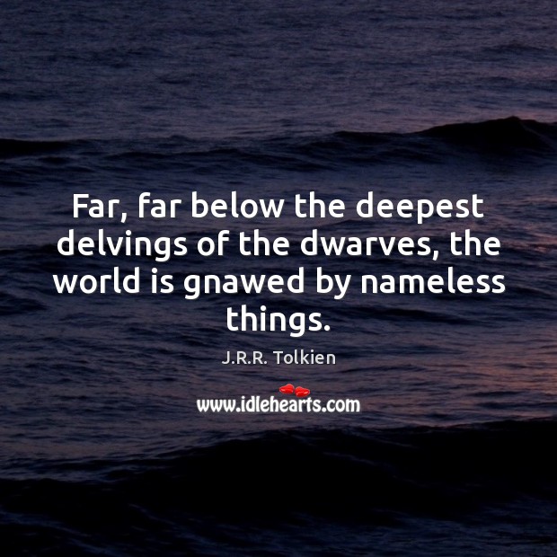 Far, far below the deepest delvings of the dwarves, the world is J.R.R. Tolkien Picture Quote