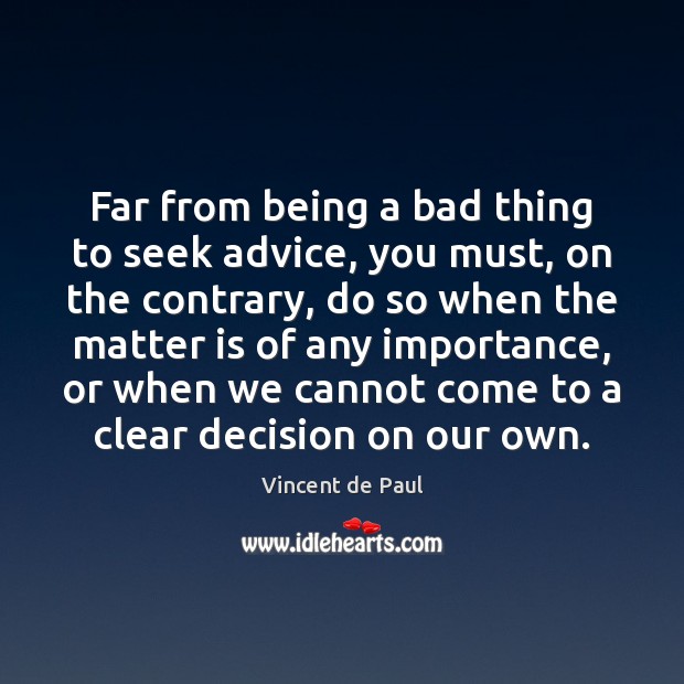 Far from being a bad thing to seek advice, you must, on Vincent de Paul Picture Quote