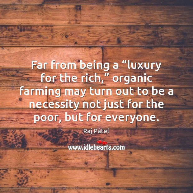 Far from being a “luxury for the rich,” organic farming may turn Raj Patel Picture Quote