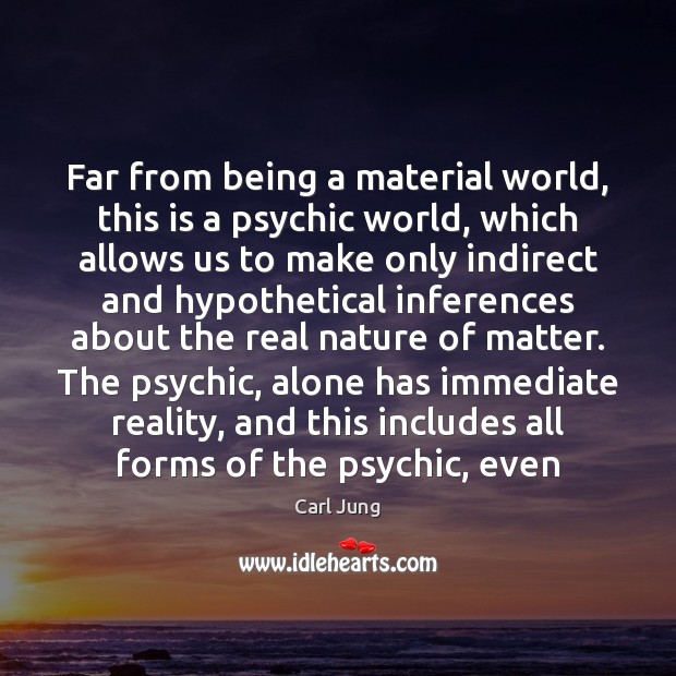 Far from being a material world, this is a psychic world, which Carl Jung Picture Quote