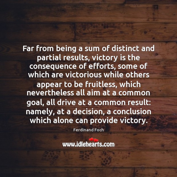 Far from being a sum of distinct and partial results, victory is Victory Quotes Image