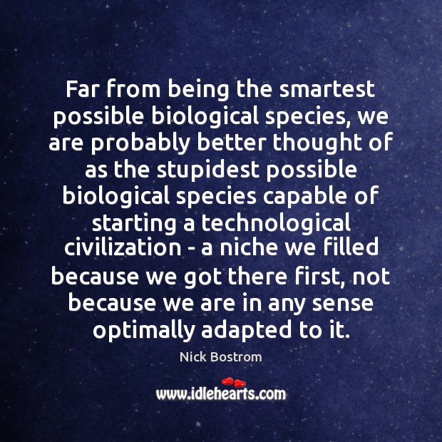 Far from being the smartest possible biological species, we are probably better Nick Bostrom Picture Quote