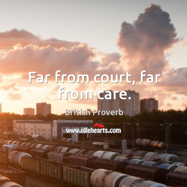 Far from court, far from care. British Proverbs Image