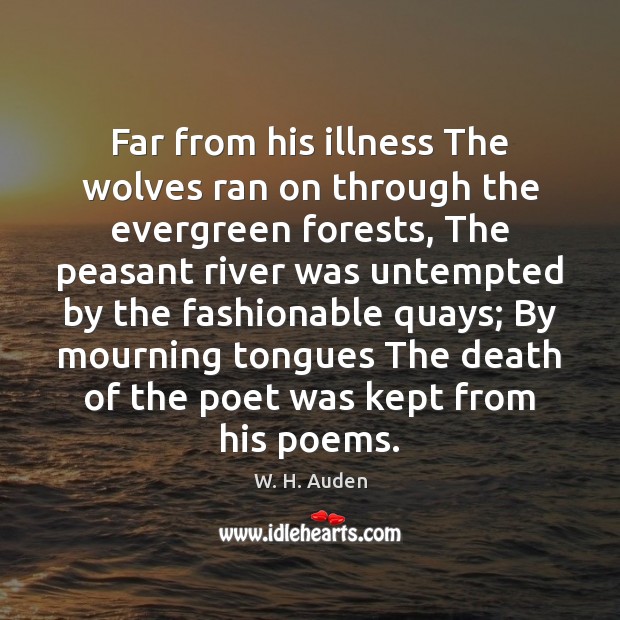 Far from his illness The wolves ran on through the evergreen forests, W. H. Auden Picture Quote