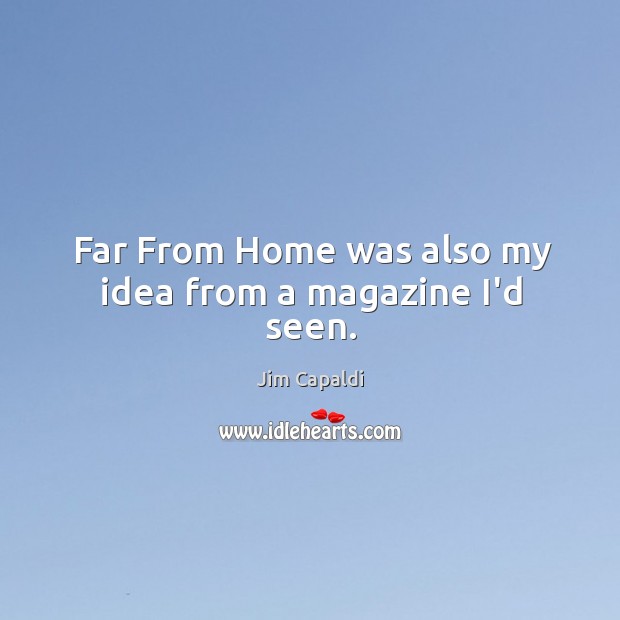 Far From Home was also my idea from a magazine I’d seen. Jim Capaldi Picture Quote