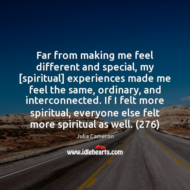 Far from making me feel different and special, my [spiritual] experiences made Image