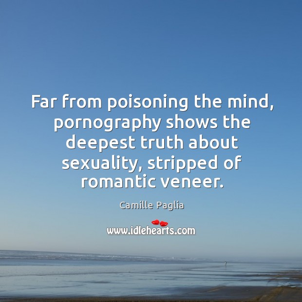 Far from poisoning the mind, pornography shows the deepest truth about sexuality, Camille Paglia Picture Quote
