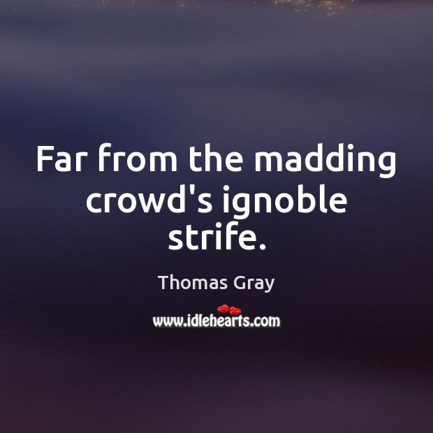 Far from the madding crowd’s ignoble strife. Thomas Gray Picture Quote