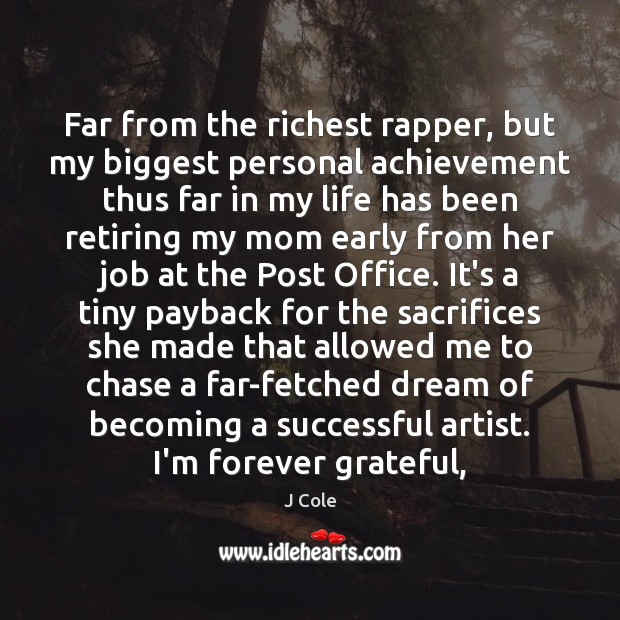 Far from the richest rapper, but my biggest personal achievement thus far J Cole Picture Quote