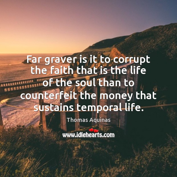 Far graver is it to corrupt the faith that is the life Thomas Aquinas Picture Quote