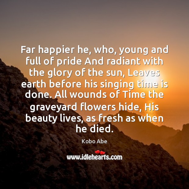Far happier he, who, young and full of pride And radiant with Time Quotes Image