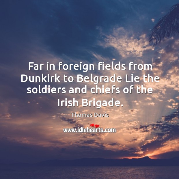 Far in foreign fields from Dunkirk to Belgrade Lie the soldiers and Image
