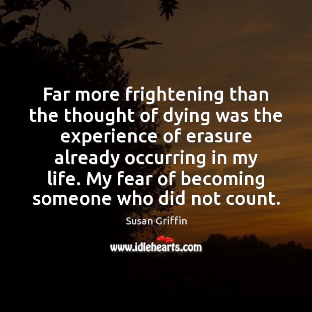 Far more frightening than the thought of dying was the experience of Susan Griffin Picture Quote