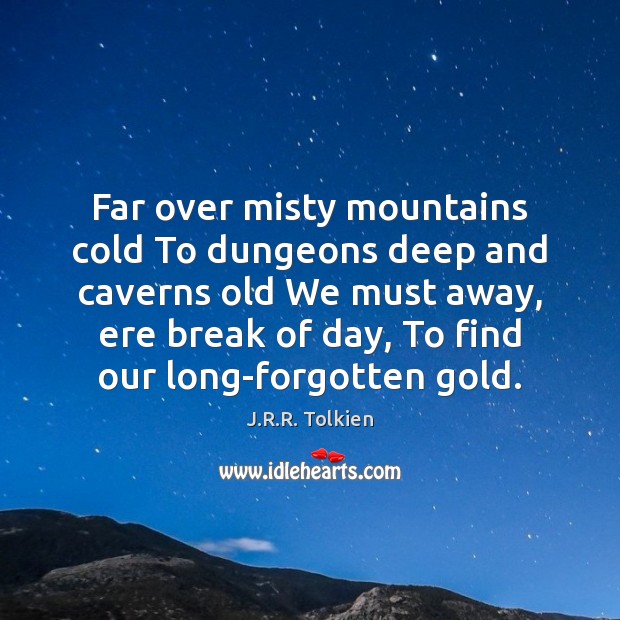 Far over misty mountains cold To dungeons deep and caverns old We J.R.R. Tolkien Picture Quote