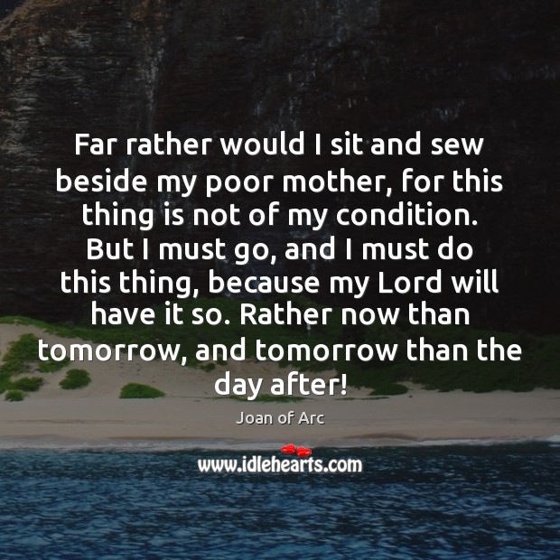 Far rather would I sit and sew beside my poor mother, for Joan of Arc Picture Quote