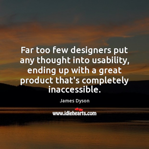 Far too few designers put any thought into usability, ending up with James Dyson Picture Quote