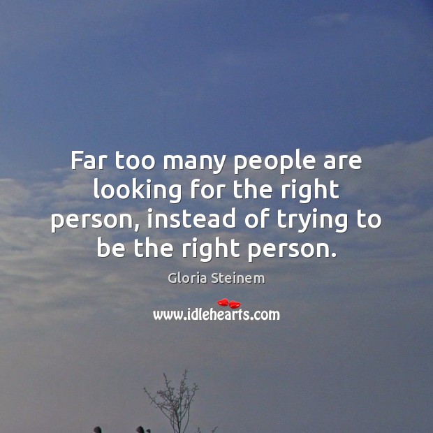 Far too many people are looking for the right person, instead of Image
