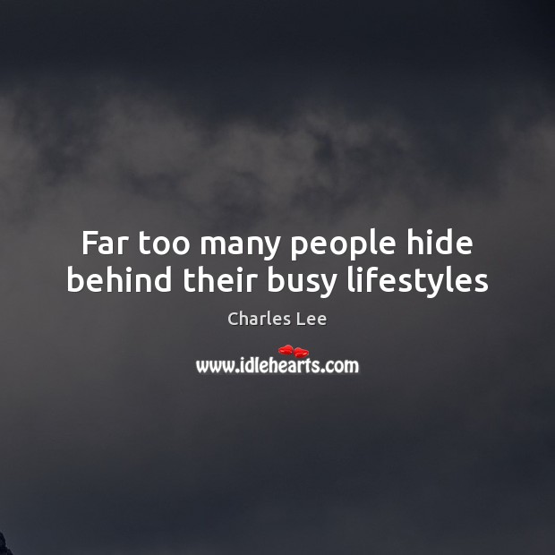 Far too many people hide behind their busy lifestyles Charles Lee Picture Quote