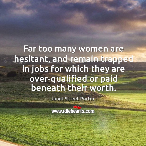 Far too many women are hesitant, and remain trapped in jobs for Janet Street Porter Picture Quote