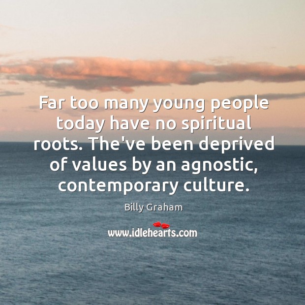 Far too many young people today have no spiritual roots. The’ve been Image