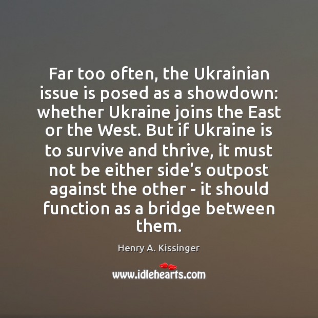 Far too often, the Ukrainian issue is posed as a showdown: whether Henry A. Kissinger Picture Quote