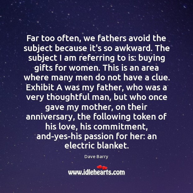Far too often, we fathers avoid the subject because it’s so awkward. Dave Barry Picture Quote