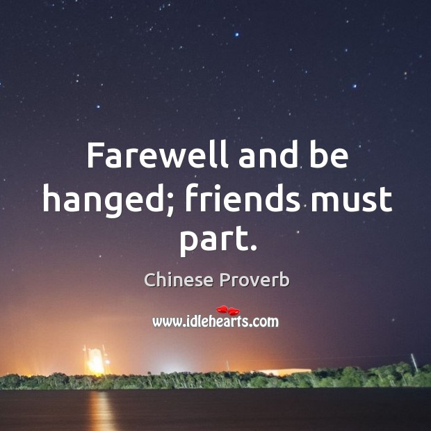 Farewell and be hanged; friends must part. Image