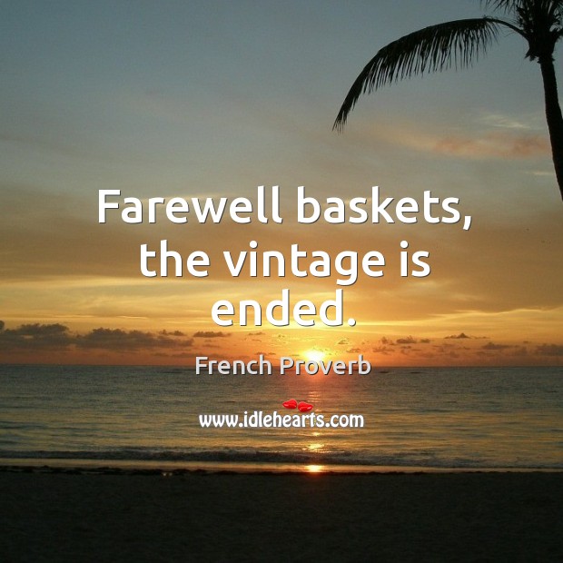 Farewell baskets, the vintage is ended. 
