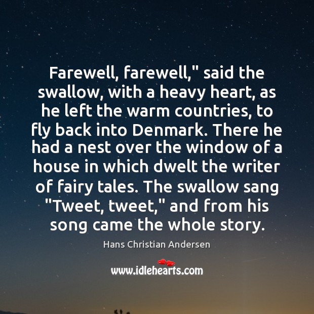 Farewell, farewell,” said the swallow, with a heavy heart, as he left Image