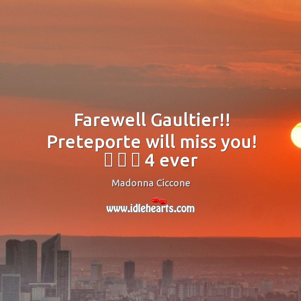 Farewell Gaultier!! Preteporte will miss you! ❤ ❤ ❤ 4 ever Madonna Ciccone Picture Quote