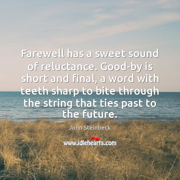 Farewell has a sweet sound of reluctance. Good-by is short and final, John Steinbeck Picture Quote