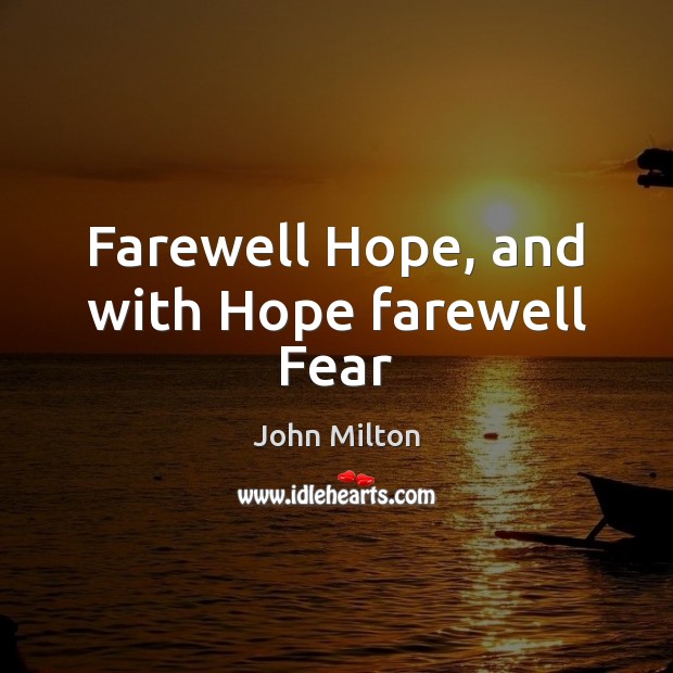 Farewell Hope, and with Hope farewell Fear John Milton Picture Quote